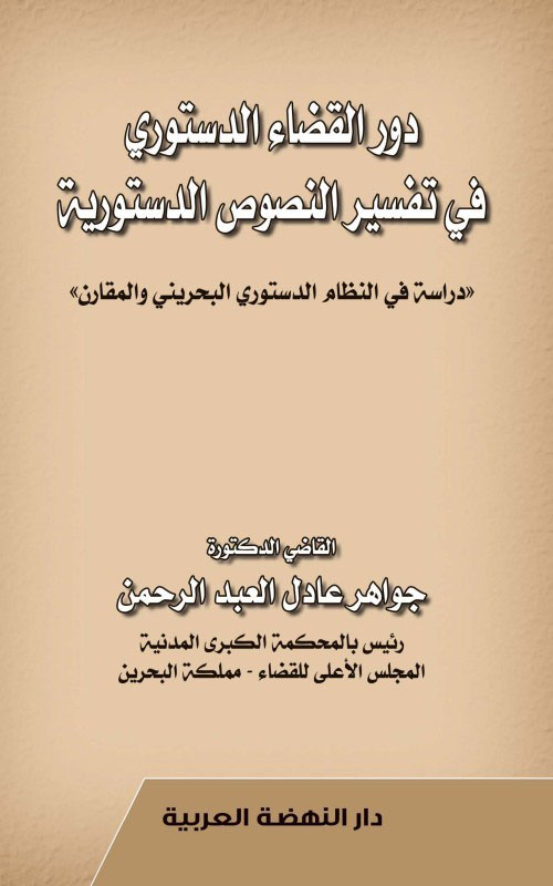 دور القضاء الدستوري في تفسير النصوص الدستورية - دراسة في النظام الدستوري البحريني والمقارن