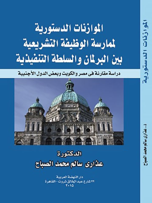 الموازنات الدستورية لممارسة الوظيفة التشريعية بين البرلمان والسلطة التنفيذية - دراسة مقارنة فى مصر والكويت وبعض الدول الأجنبية