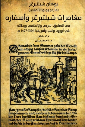 مغامرات شيلتبرغر وأسفاره في المشرق العربي والإسلامي ورحلاته في أوروبا وآسيا وأفريقيا 1394 - 1427م