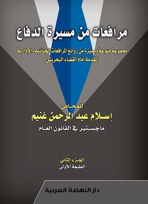 مرافعات من مسيرة الدفاع؛  مجموعة منوعة ومميزة من روائع المرافعات الجنائية والإدارية المقدمة أمام القضاء البحريني - الجزء الثاني
