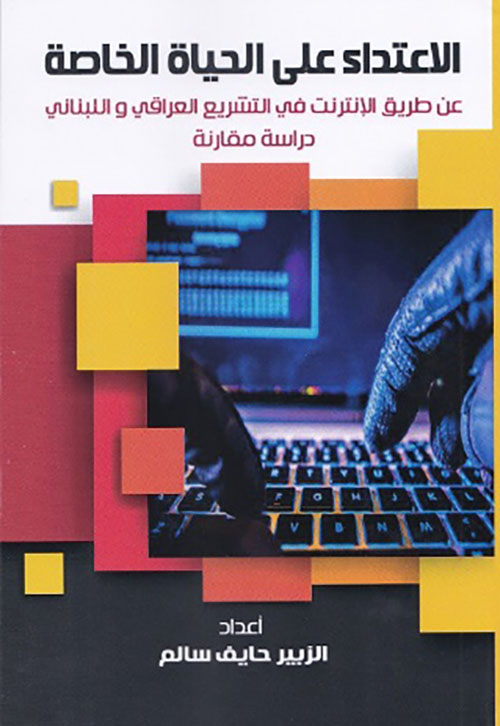 الإعتداء على الحياة الخاصة عن طريق الإنترنت في التشريع العراقي واللبناني - دراسة مقارنة