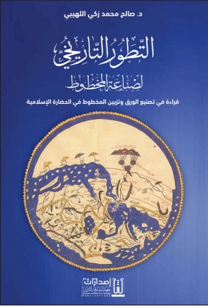 التطور التاريخي لصناعة المخطوط ؛ قراءة في تصنيع الورق وتزيين المخطوط في الحضارة الإسلامية