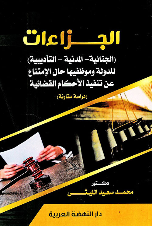 الجزاءات الجنائية - المدنية - التأديبية للدولة وموظفيها حال الإمتناع عن تنفيذ الأحكام القضائية ؛ دراسة مقارنة