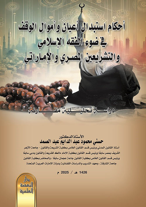 أحكام استبدال أعيان وأموال الوقف في ضوء الفقه الإسلامي والتشريعين المصري والإماراتي