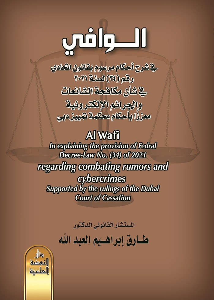 الوافي في شرح أحكام مرسوم بقانون اتحادي رقم (34) لسنة 2021 في شأن مكافحة الشائعات والجرائم الإلكترونية معززاً باحكام محكمة تمييز دبي