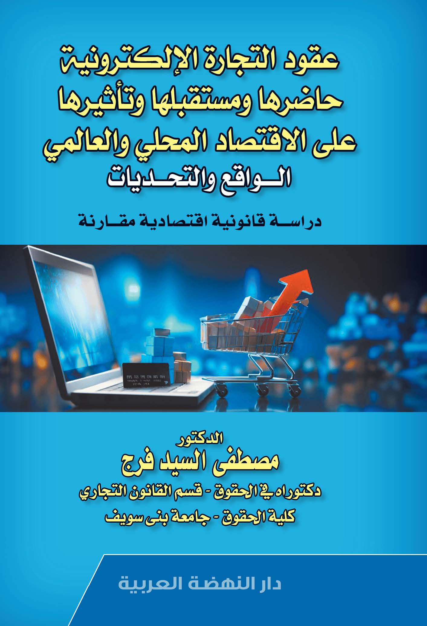 عقود التجارة الإلكترونية - حاضرها ومستقبلها وتأثيرها على الاقتصاد المحلي والعالمي - الواقع والتحديات - دراسة قانونية اقتصادية مقارنة