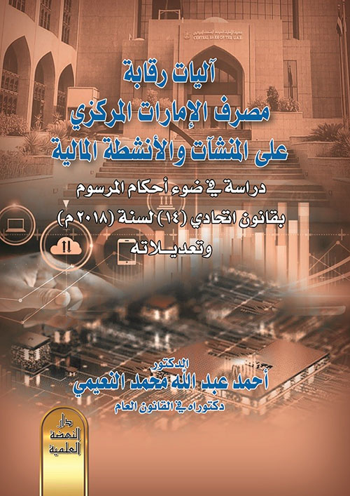 آليات رقابة مصرف الإمارات المركزي على المنشآت والأنشطة المالية - دراسة في ضوء أحكام المرسوم بقانون اتحادي (14) لسنة (2018م) وتعديلاته