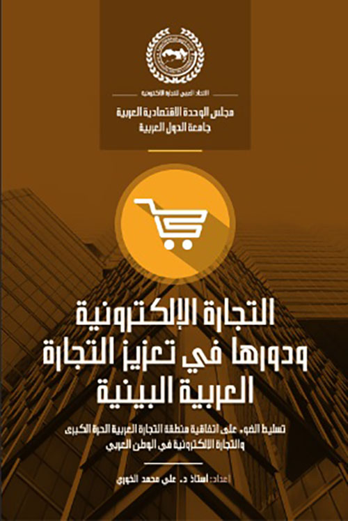 التجارة الإلكترونية ودورها في تعزيز التجارة العربية البينية ؛ تسليط الضوء على اتفاقية منطقة التجارة العربية الحرة الكبرى والتجارة الإلكترونية في الوطن العربي
