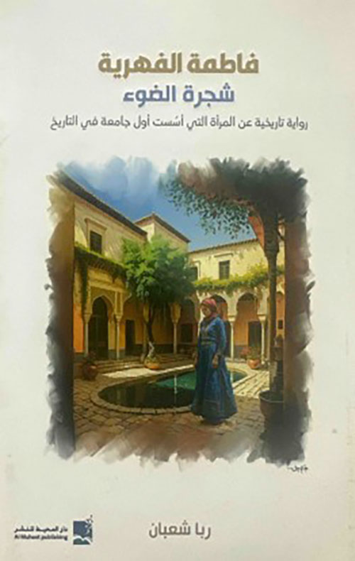 فاطمة الفهرية شجرة الضوء ؛ رواية تاريخية عن المرآة التي أسست أول جامعة في التاريخ