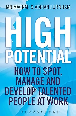 High Potential: How to Spot, Manage and Develop Talented People at Work