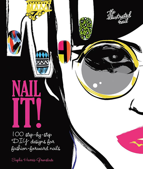 Nail It 100 Step By Step Diy Designs For Fashion Forward Nails
