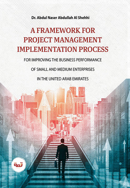 A Framework For Project Management Implementation Process - For Improving The Business Performance Of Small And Medium Enterprises In The United Arab Emirates
