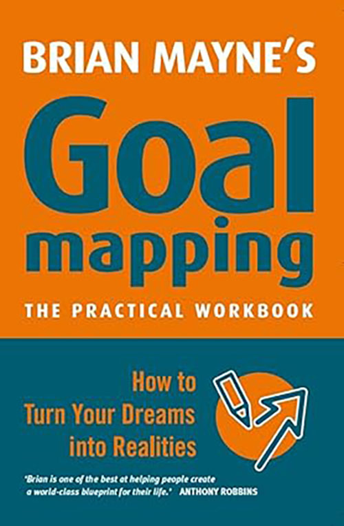 Goal Mapping : How to Turn Your Dreams into Realities - The Practical Workbook