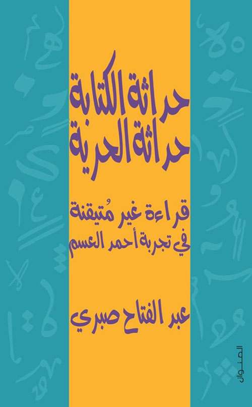 حداثة الكتابة حداثة الحرية ؛ قراءة غير متيقنة في تجربة أحمد العسم