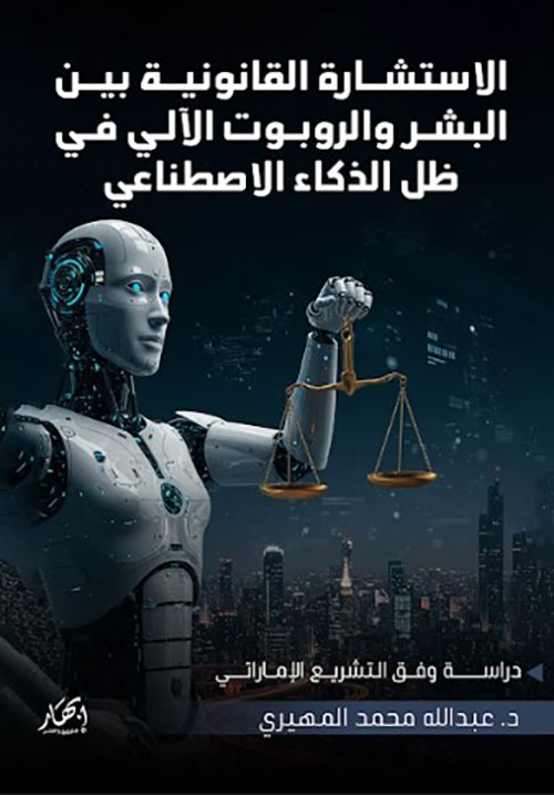 الاستشارة القانونية بين البشر والروبوت الآلي في ظل الذكاء الاصطناعي ؛ دراسة وفق التشريع الإماراتي