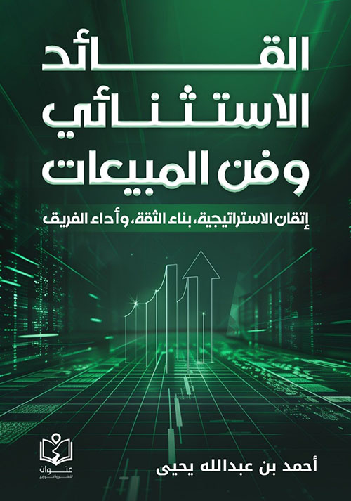القائد الاستثنائي وفن المبيعات ؛ إتقان الإستراتيجية ؛ بناء الثقة ؛ وأداء الفريق
