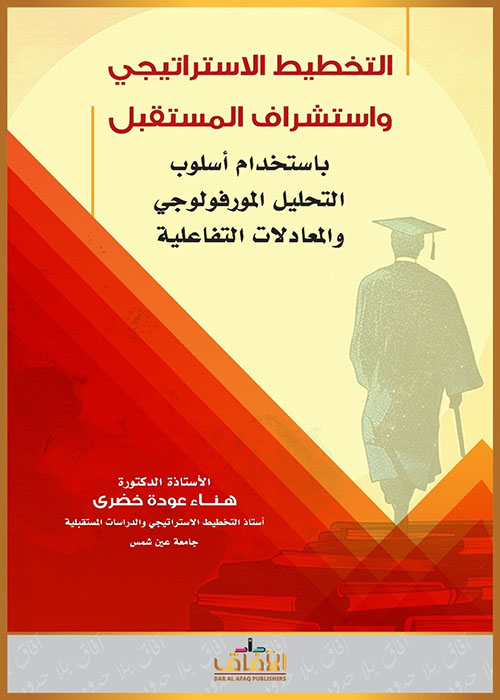 التخطيط الاستراتيجي واستشراف المستقبل باستخدام أسلوب التحليل المورفولوجي والمعادلات التفاعلية