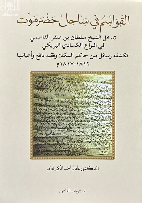 القواسم في ساحل حضرموت : تدخل الشيخ سلطان بن صقر القاسمي في النزاع الكسائي البريكي تكشفه رسائل بين حاكم المكلا وفقيه يافع وأعيانها 1812 - 1817 م