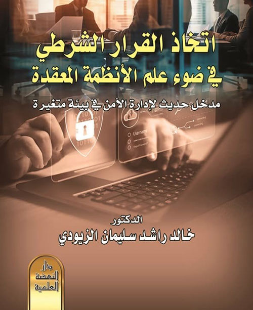 اتخاذ القراري الشرطي في ضوء علم الأنظمة المعقدة - مدخل حديث لإدارة الأمن في بيئة متغيرة