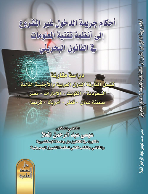 أحكام جريمة الدخول غير المشروع إلى أنظمة تقنية المعلومات في القانون البحريني - دراسة مقارنة تشمل مقارنة الدول العربية والأجنبية التالية - السعودية - الكويت الإمارات - مصر - سلطنة عمان - قطر - امريكا - فرنسا