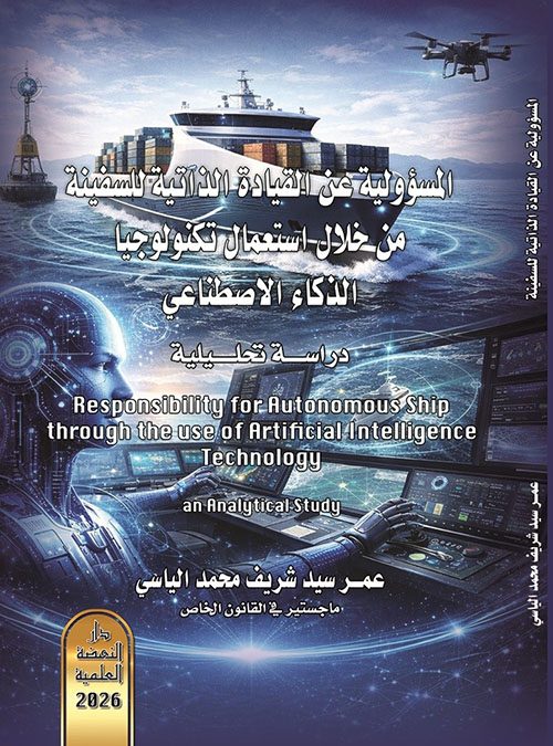 المسؤولية عن القيادة الذاتية للسفينة من خلال استعمال تكنولوجيا الذكاء الاصطناعي - دراسة مقارنة Responsibility for Autonomous Ship through the Use of Artificial Intelligence Technology: an Analytical Study