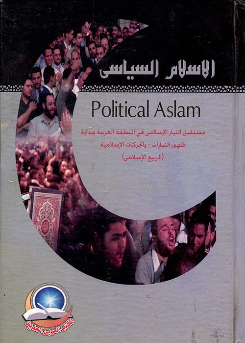 الاسلام السياسي " political Aslam " مستقبل التيار الإسلامي في المنطقة العربية وبداية ظهور التيارات - والحركات الإسلامية " الربيع الإسلامي "