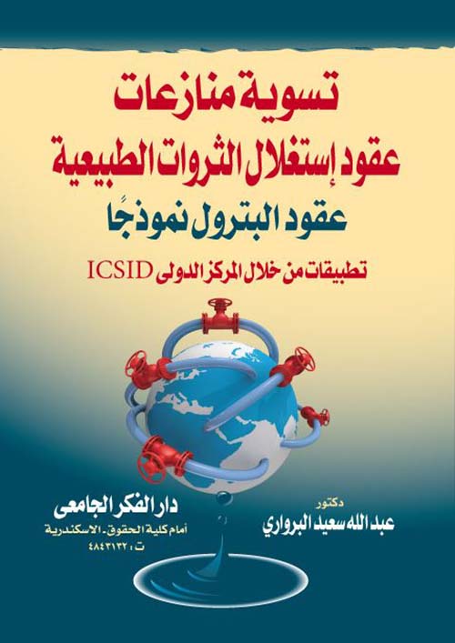 تسوية منازعات عقود إستغلال الثروات الطبيعية ؛ عقود البترول نموذجًا ؛ تطبيقات من خلال المركز الدولي ICSID