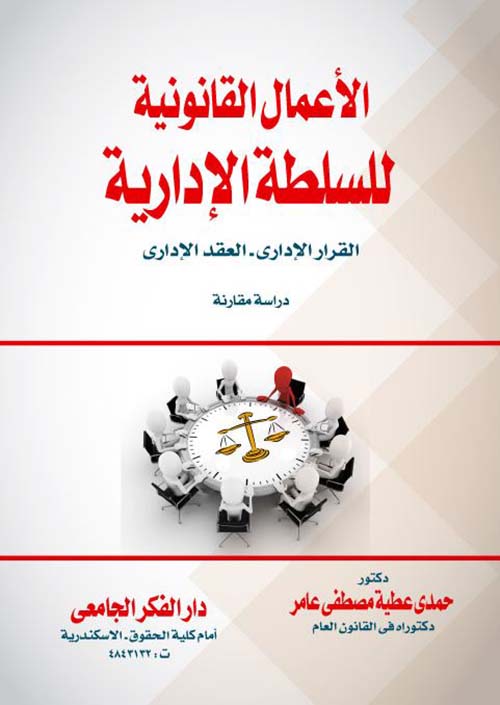 الأعمال القانونية للسلطة الإدارية ؛ القرار الإدارى ؛ العقد الإدارى ؛ دراسة مقارنة