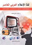لغة الإعلام العربي المعاصر "الصحافة المطبوعة - الإلكترونية - الراديو والتلفيزيون - الموبايل والأنترنت"