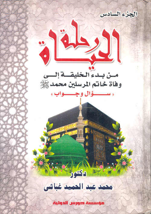 رحلة الحياة من بدء الخليفة إلى وفاة خاتم المرسلين سيدنا محمد "ص" سؤال وجواب "الجزء السادس"