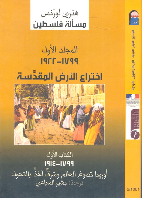 مسألة فلسطين المجلد الأول 1799 - 1922 أختراع الأرض المقدسة " الكتاب الأول 1799-1914 ؛ أوروبا تصوغ العالم وشرق آخذ بالتحول "