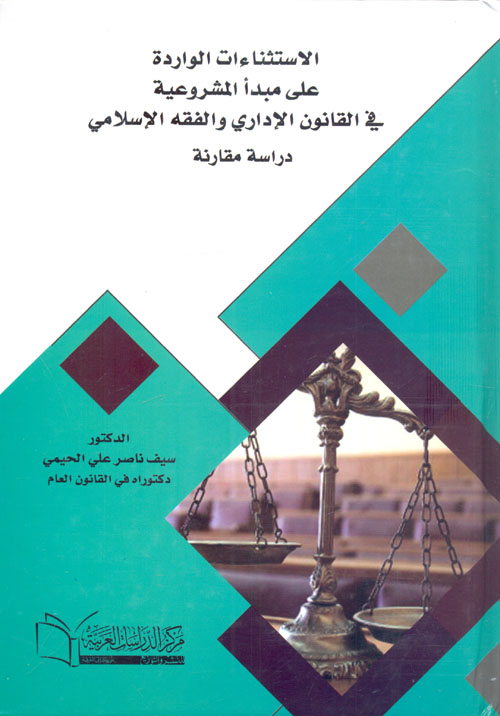 الإستثناءات الواردة على مبدأ المشروعية في القانون الإداري والفقه الإسلامي "دراسة مقارنة"
