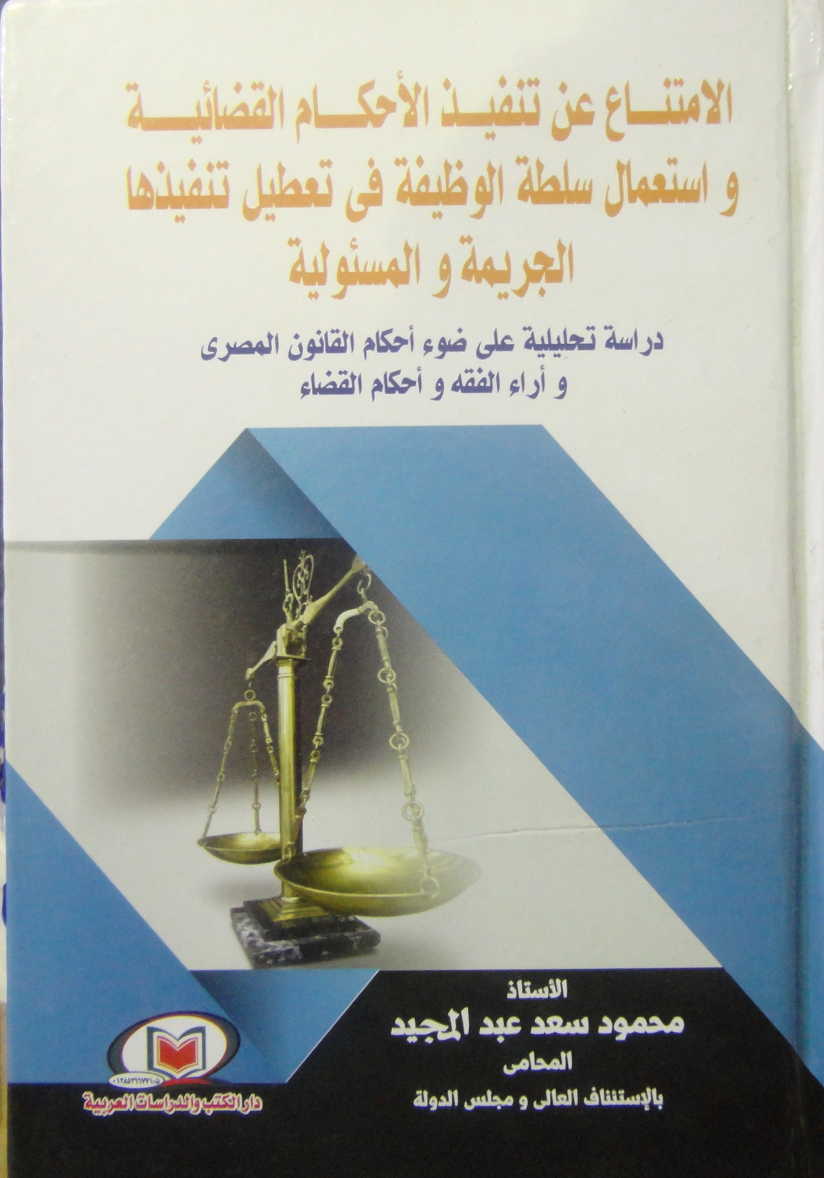 الإمتناع عن تنفيذ الأحكام القضائية واستعمال سلطة الوظيفة في تعطيل تنفيذها (الجريمة والمسئولية) "دراسة تحليلية على ضوء أحكام القانون المصري وآراء الفقه وأحكام القضاء"