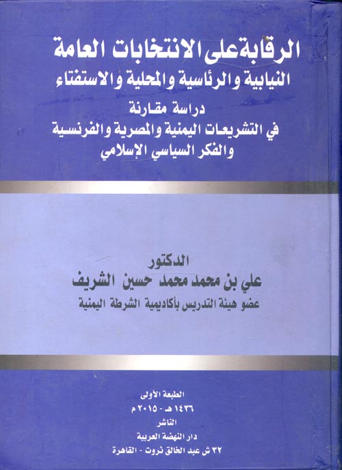 الرقابة على الانتخابات العامة النيابية والرئاسية والمحلية والاستفتاء "دراسة مقارنة في التشريعات اليمنية والمصرية والفرنسية والفكر السياسي الاسلامي"