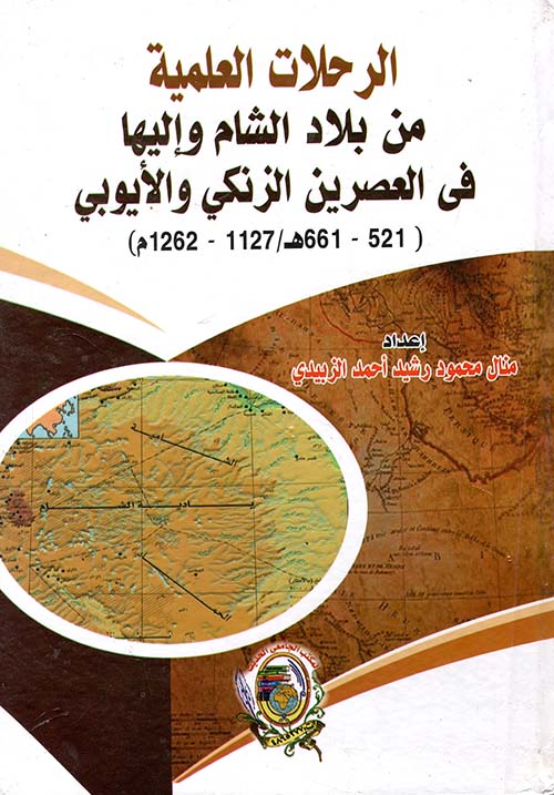 الرحلات العلمية من بلاد الشام وإليها في العصرين الزنكي والأيوبي " 521 - 661هـ / 1127 - 1262م"