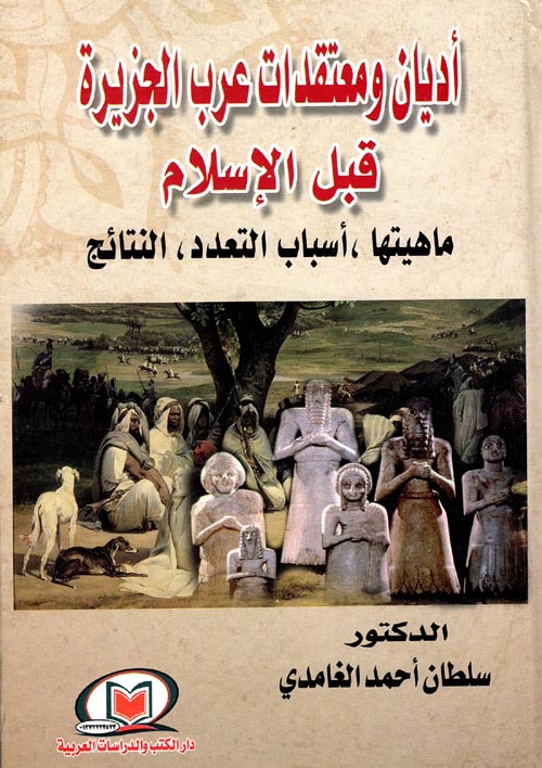 أديان ومعتقدات عرب الجزيرة قبل الإسلام " ماهيتها - أسباب التعدد - النتائج "
