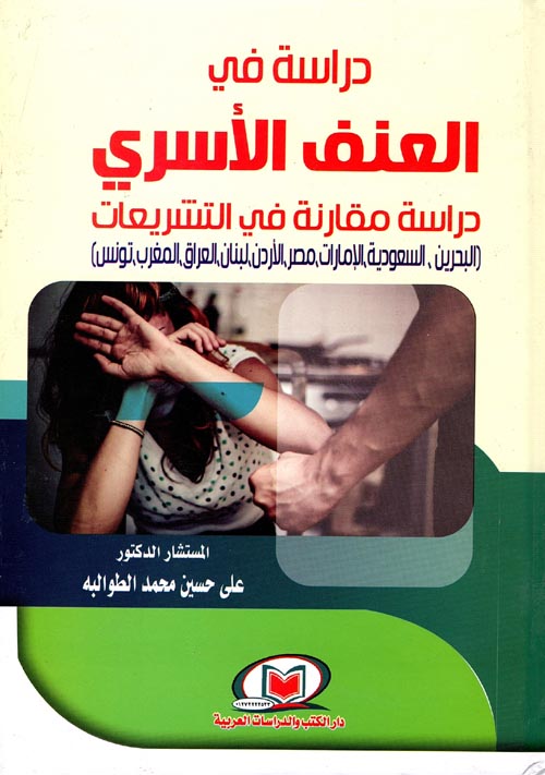 دراسة في العنف الأسري " دراسة مقارنة في التشريعات " البحرين - السعودية -  الإمارات - مصر - الأردن - لبنان - العراق - المغرب - تونس "