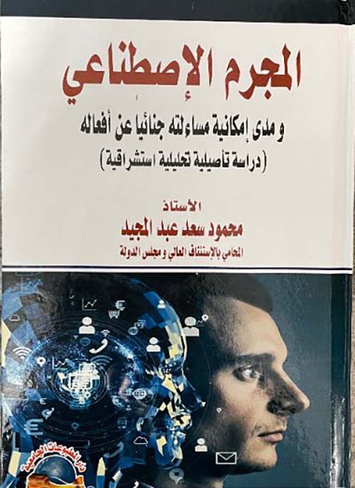 المجرم الإصطناعي ومدي إمكانية مساءلته جنائيا عن أفعاله " دراسة تأصيلية تحليلية استشراقية "