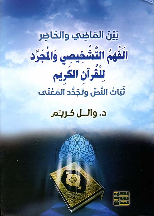 بين الماضي والحاضر ؛ الفهم التشخيصي والمجرد للقرآن الكريم ؛ ثبات النص وتجدد المعنى