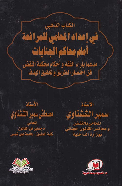 الكتاب الذهبي في اعداد المحامي للمرافعة أمام محاكم الجنيات مدعماً بآراء الفقه  وأحكام محكمة النقض في اختصار الطريق وتحقيق الهدف