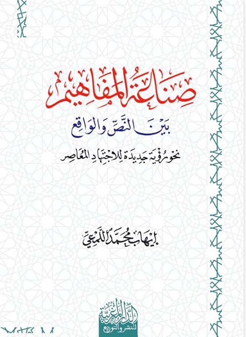 صناعة المفاهيم بين النص والواقغ ؛ نحو رؤية جديدة للاجتهاد المعاصر