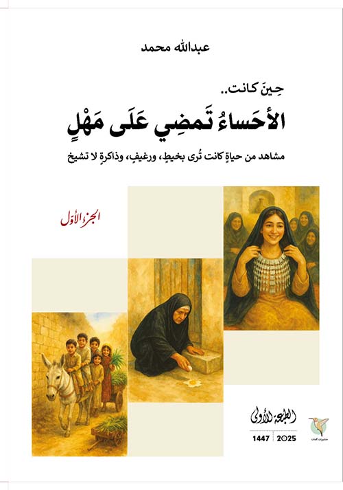 حين كانت الأحساء تمضي على مهل ؛ مشاهدة من حياة كانت ترى بخيط ورغيف وذاكرة لا تشيخ