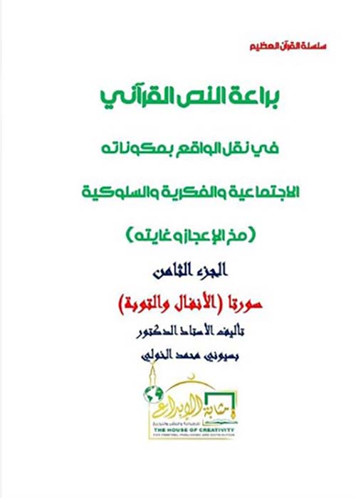 براعة النص القرآني في نقل الواقع بمكوناته الاجتماعية والفكرية والسلوكية ؛ مخ الإعجاز وغايته ؛ الجزء الثامن ؛ سورتا الأنفال والتوبة