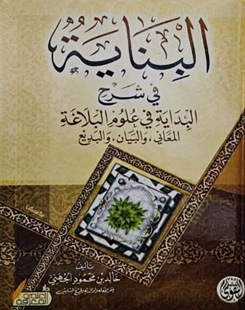 البناية فى شرح البداية فى علوم البلاغة ؛ المعاني ؛ والبيان ؛ والبديع