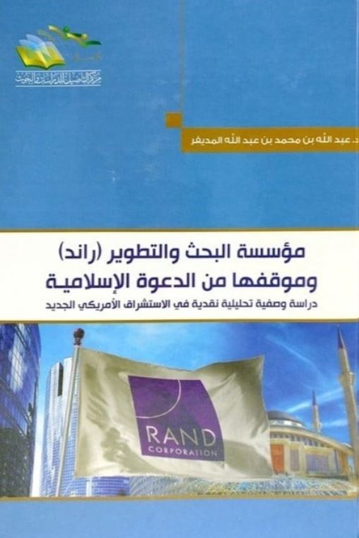 مؤسسة البحث والتطوير(راند) وموقفها من الدعوة الإسلامية ؛ دراسة وصفية تحليلية نقدية في الاستشراق الأمريكي الجديد