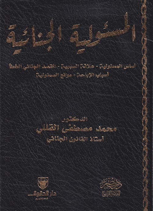 المسئولية الجنائية ؛ أساس المسئولية - علاقة السببية - القصد الجنائي الخطأ - أسباب الإباحة - موانع المسئولية