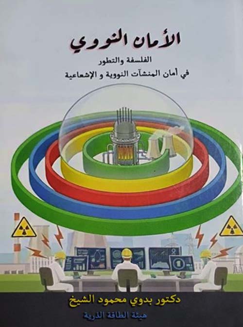 الأمان النووي ؛ الفلسفة والتطور في أمان المنشآت النووية والإشعاعية