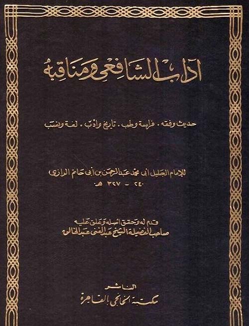 آداب الشافعي ومناقبه ؛ حديث وفقه . فراسه وطب . تاريخ وأدب