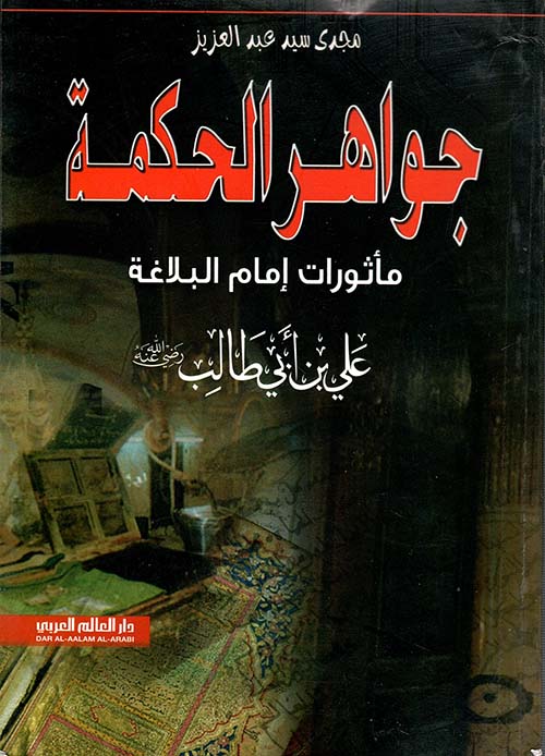 جواهر الحكمة : مأثورات إمام البلاغة علي بن أبي طالب " رضي الله عنه "