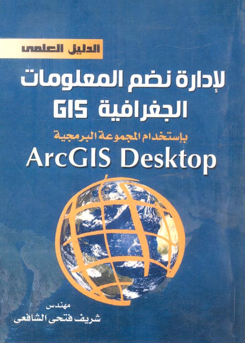 الدليل العملي لادارة نظم المعلومات الجغرافية GIS باستخام المجموعة البرمجية ARC GIS DESKTOP